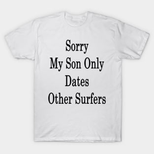 Sorry My Son Only Dates Other Surfers T-Shirt